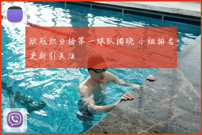 欧冠积分榜第一球队揭晓 小组排名更新引关注